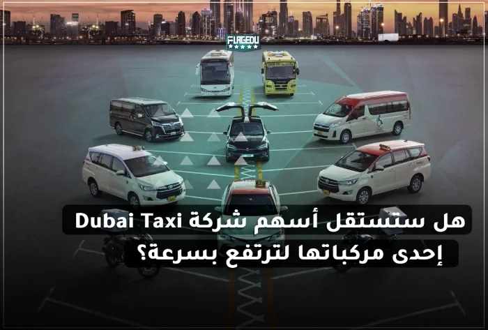 هل ستستقل أسهم شركة Dubai Taxi إحدى مركباتها لترتفع بسرعة؟