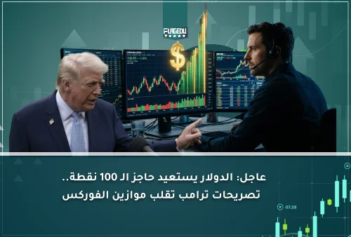 عاجل الدولار يستعيد حاجز الـ 100 نقطة.. تصريحات ترامب 'النارية' تقلب موازين الفوركس