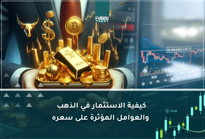 كيفية الاستثمار في الذهب والعوامل المؤثرة على سعره