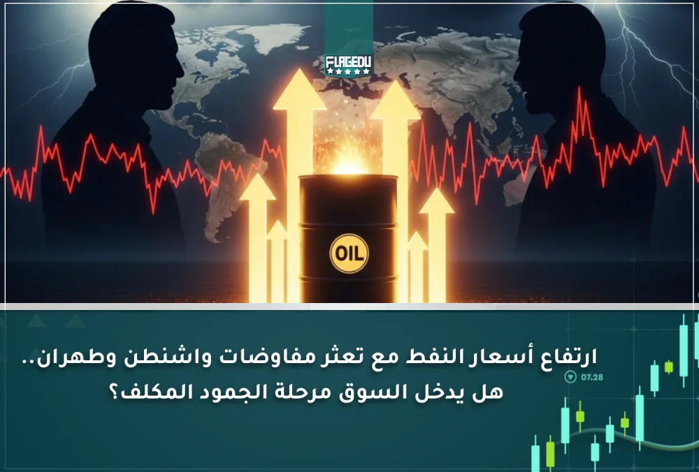 ارتفاع أسعار النفط مع تعثر مفاوضات واشنطن وطهران.. هل يدخل السوق مرحلة الجمود المكلف -